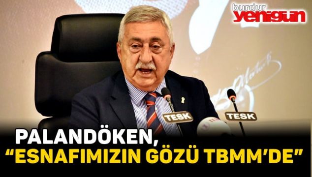 PALANDÖKEN, “ESNAFIMIZIN GÖZÜ TBMM’DE”