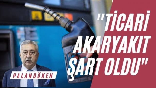PALANDÖKEN, “TİCARİ AKARYAKIT ŞART OLDU”